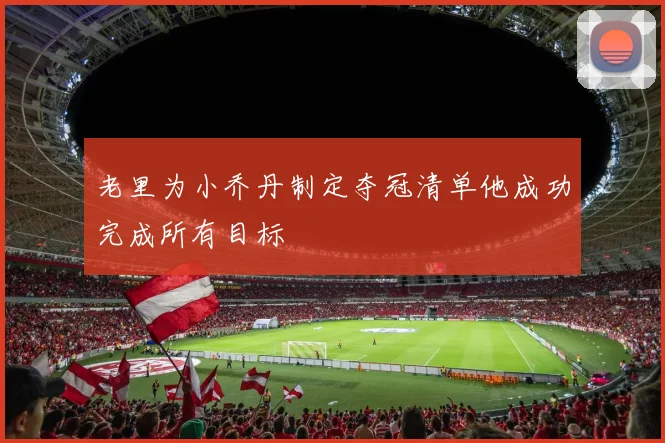 老里为小乔丹制定夺冠清单他成功完成所有目标