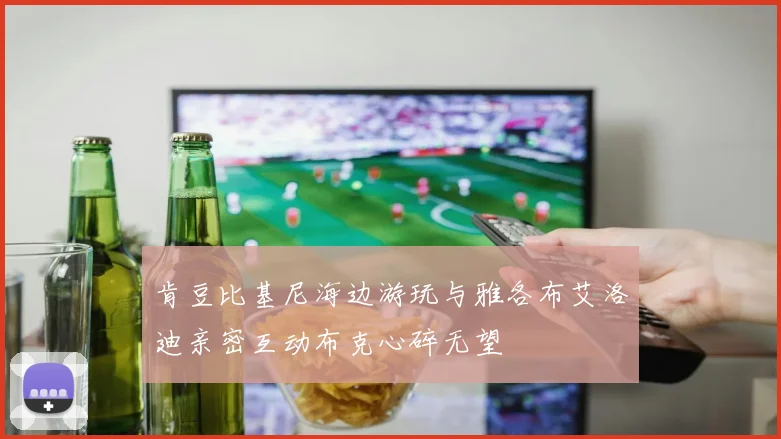 肯豆比基尼海边游玩与雅各布艾洛迪亲密互动布克心碎无望