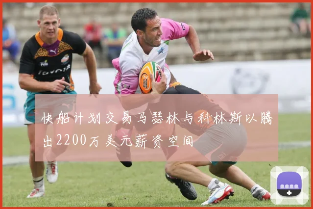 快船计划交易马瑟林与科林斯以腾出2200万美元薪资空间